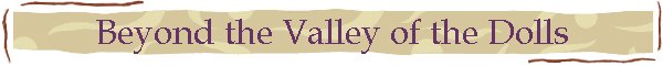 Beyond the Valley of the Dolls